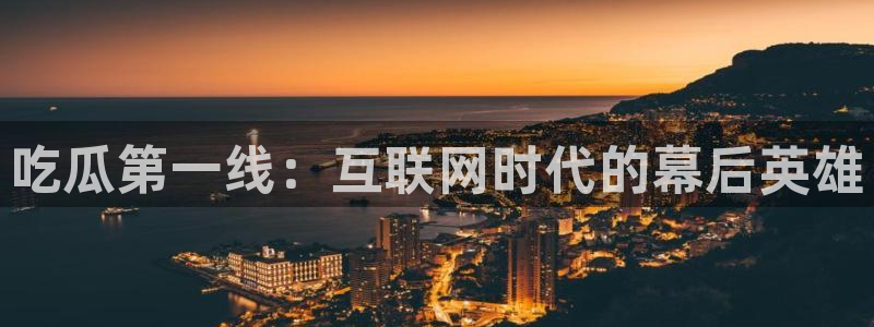 51吃瓜网今日榜单:吃瓜第一线:互联网时代的幕后英雄