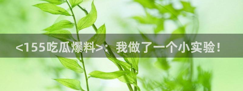 51cg今日吃瓜热门:<155吃瓜爆料>:我做了一个小实验!