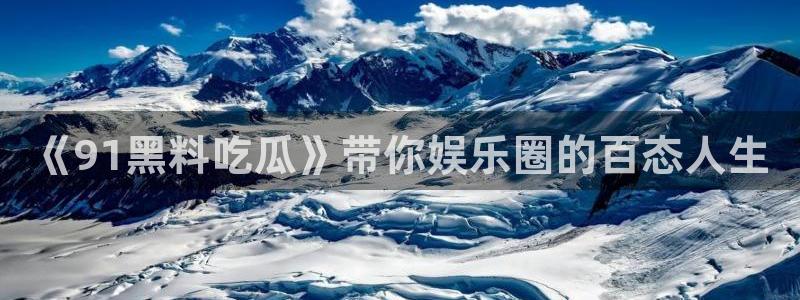 吃瓜什么意思:《91黑料吃瓜》带你娱乐圈的百态人生