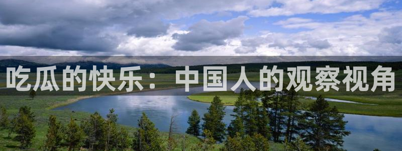 51吃瓜网今日必吃大瓜:吃瓜的快乐:中国人的观察视角