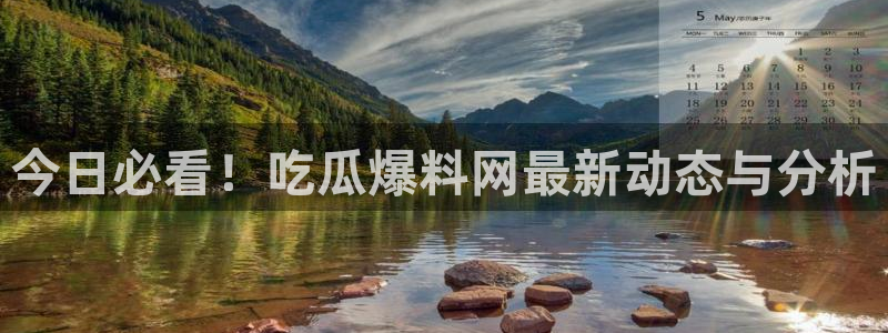 吃瓜最新:今日必看!吃瓜爆料网最新动态与分析